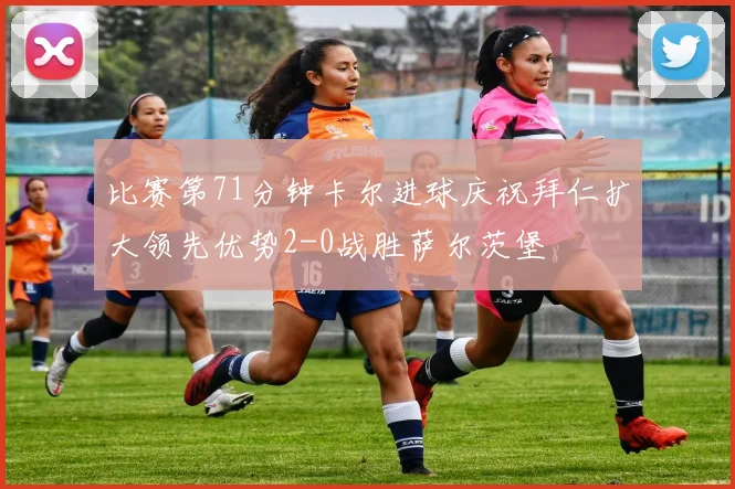 比赛第71分钟卡尔进球庆祝拜仁扩大领先优势2-0战胜萨尔茨堡